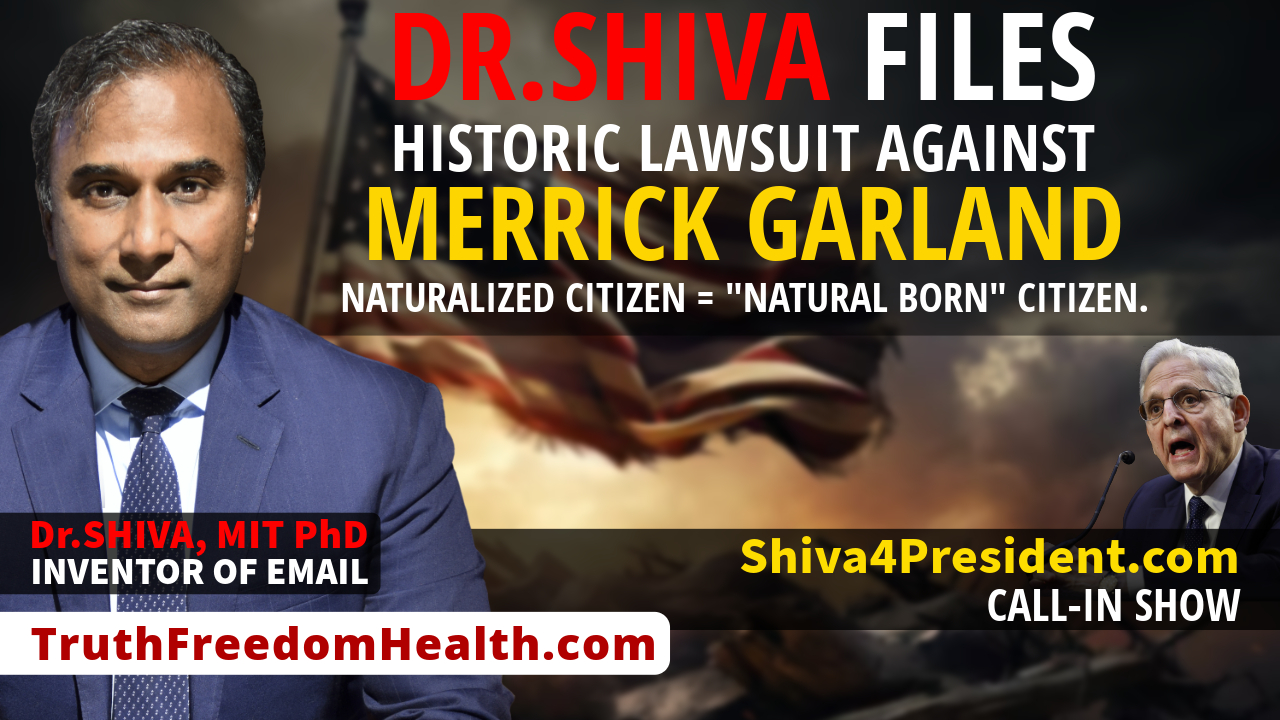 Dr.SHIVA™ LIVE: Dr.SHIVA Files Historic Lawsuit Against Merrick Garland. Naturalized Citizen = “Natural Born” Citizen.