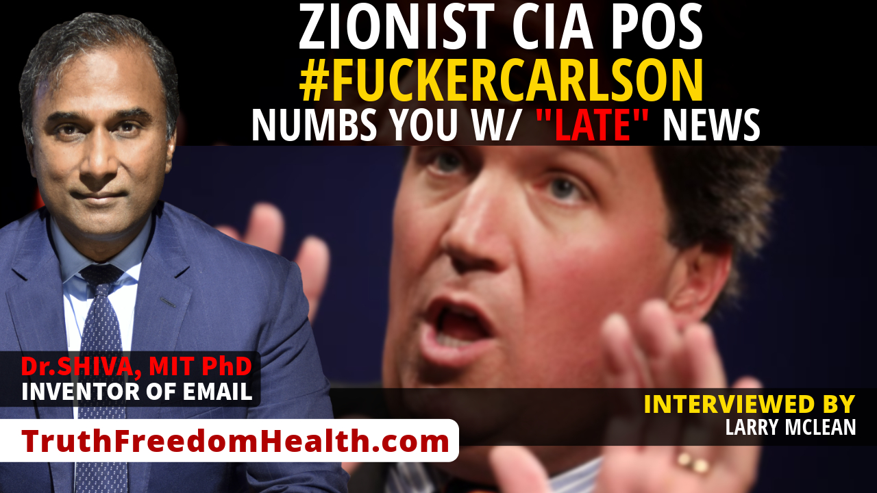 Dr.SHIVA™ LIVE: #FuckerCarlson Zionist CIA POS Numbs You With “Late” News