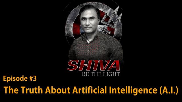 SHIVA Be The Light #3 - The Truth About Artificial Intelligence (A.I.)