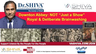 Dr.SHIVA LIVE: Downton Abbey - Not Just a Show.  Royal & Deliberate Brainwashing.