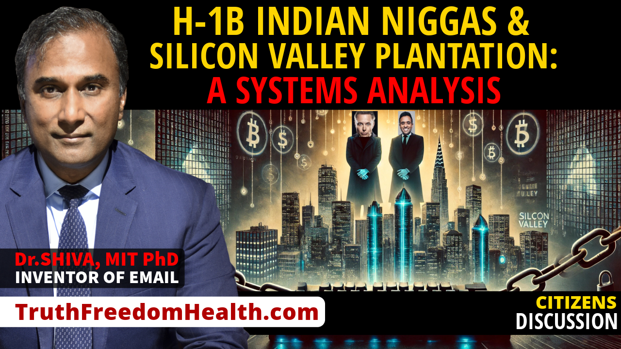 Dr.SHIVA™ LIVE: A Systems Analysis: H-1B Indian Ni**as & the Silicon Valley Plantation