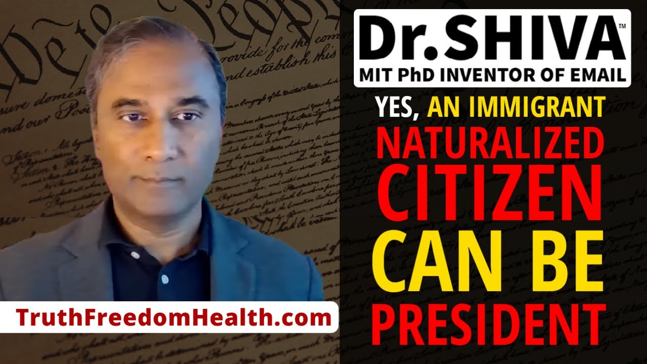 Dr SHIVA™ Yes, An Immigrant A Naturalized Citizen, Can Run & Be President