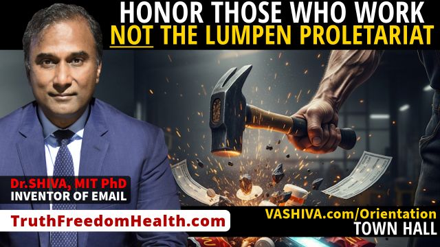 Dr.SHIVA™ LIVE: Honor Those Who Work, NOT The Lumpen Proletariat.